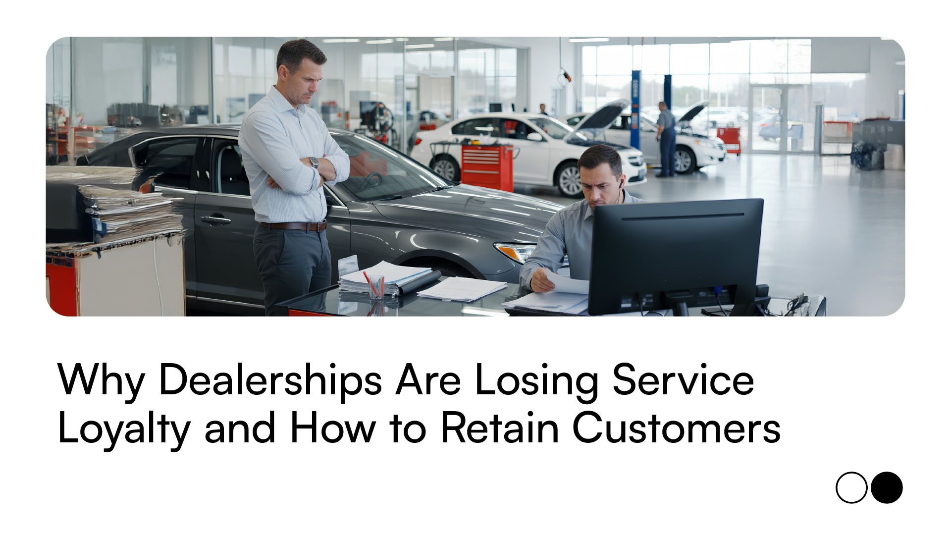 Why Dealerships Are Losing Service Loyalty and How to Retain Customers